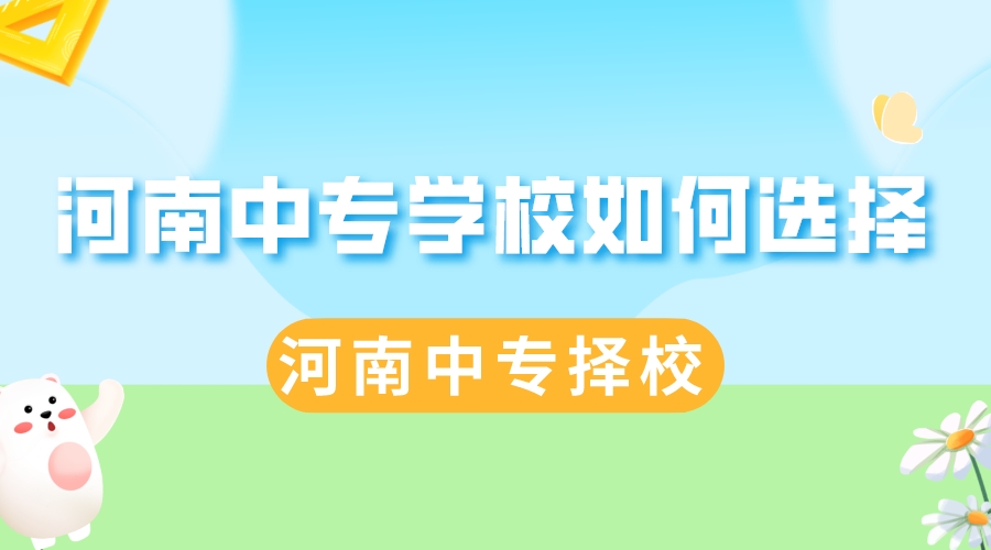 河南中专学校如何选择(河南中专择校)