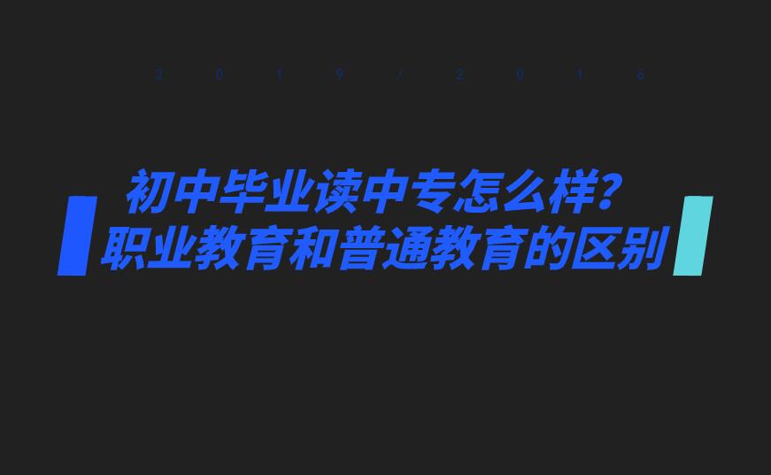初中毕业读中专怎么样？职业教育和普通教育的区别