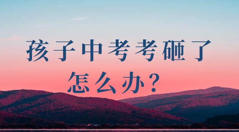 孩子中考考砸了怎么办？