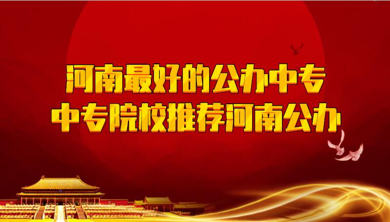 河南最好的公办中专(中专院校推荐河南公办)